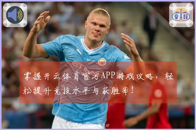 掌握开云体育官方APP游戏攻略，轻松提升竞技水平与获胜率！